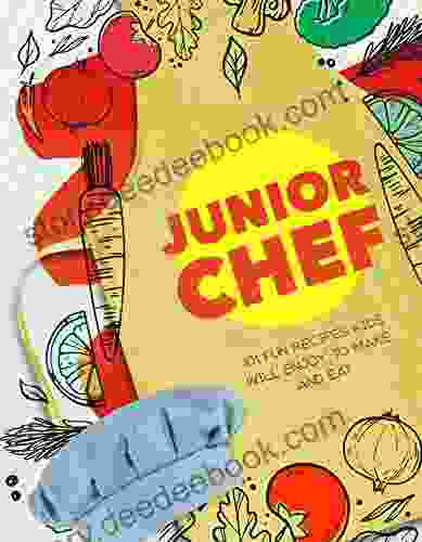 Junior Chef: 101 Fun Recipes Kids Will Enjoy To Make And Eat (Essential Techniques To Inspire Young Cooks)