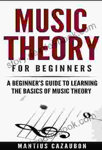 Music Theory For Beginners: A Beginner S Guide To Learning The Basics Of Music Theory