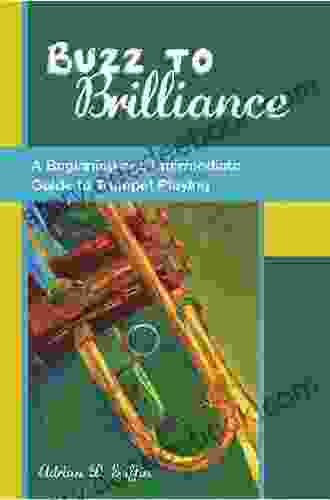 Buzz To Brilliance: A Beginning And Intermediate Guide To Trumpet Playing