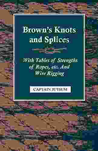 Brown S Knots And Splices With Tables Of Strengths Of Ropes Etc And Wire Rigging