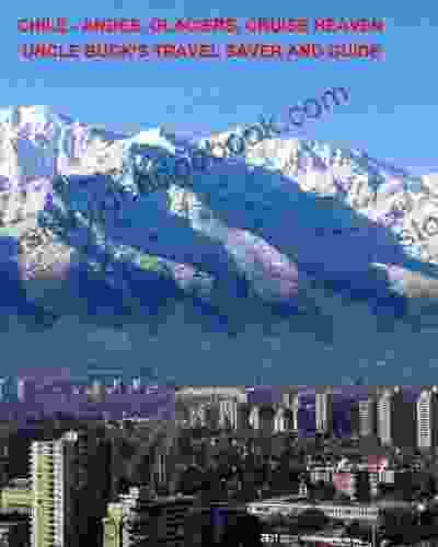 CHILE Andes Glaciers Cruise Heaven: Uncle Buck S Travel Saver And Guide (Uncle Buck S Travel Guides 5)