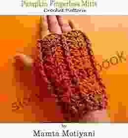 Pumpkin Fingerless Mitts Crochet Pattern: A Designer Hand Warmers Gloves For Women Girls (Crochet Accessories)