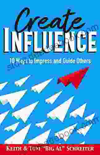 Create Influence: 10 Ways To Impress And Guide Others