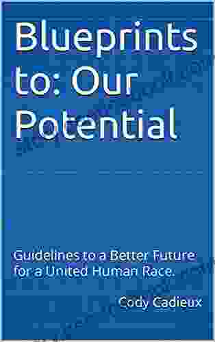 Blueprints To: Our Potential: Guidelines To A Better Future For A United Human Race (Blueprints To: Our Potential /// Operation: Manifest Destiny II 1)