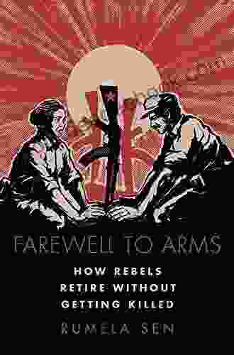 Farewell To Arms: How Rebels Retire Without Getting Killed (Modern South Asia)