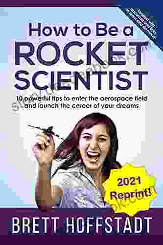 How To Be a Rocket Scientist: 10 Powerful Tips to Enter the Aerospace Field and Launch the Career of Your Dreams