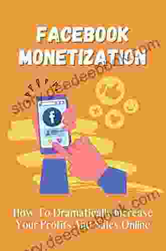 Facebook Monetization: How To Dramatically Increase Your Profits And Sales Online