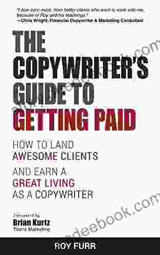 The Copywriter S Guide To Getting Paid: How To Land Awesome Clients And Earn A Great Living As A Copywriter