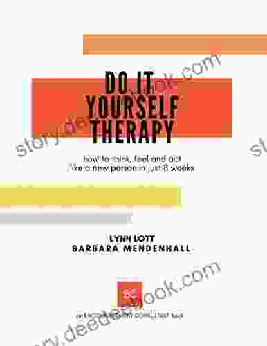 Do It Yourself Therapy: How To Think Feel And Act Like A New Person In Just 8 Weeks (Encouragement Consulting Workshop Materials 1)