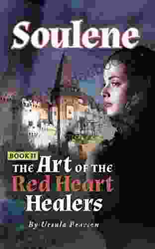 Soulene: The Art Of The Red Heart Healers: II Of The Soulene Trilogy