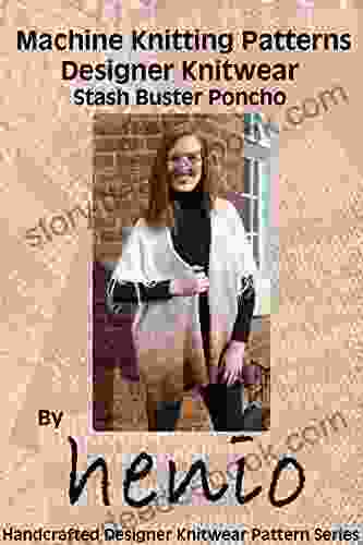 Machine Knitting Pattern: Designer Knitwear: Stash Buster Poncho (Henio Handcrafted Designer Knitwear Single Pattern Series)