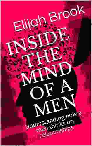 INSIDE THE MIND OF A MEN: Understanding How A Men Thinks On Relationships