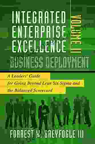 Integrated Enterprise Excellence Vol II: Business Deployment: A Leaders Guide For Going Beyond Lean Six Sigma And The Balanced Scorecard