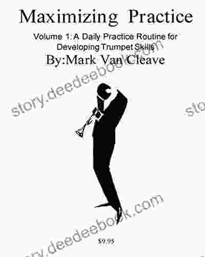 Maximizing Practice Volume 1 A Daily Practice Routine For Developing Trumpet Skills