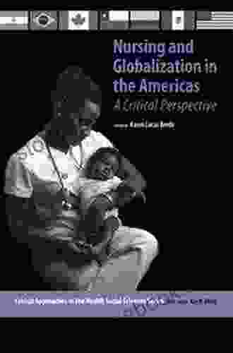 Nursing And Globalization In The Americas: A Critical Perspective (Critical Approaches In The Health Social Sciences Series)