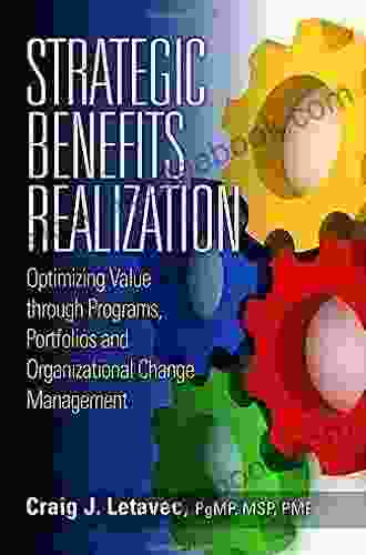 Strategic Benefits Realization: Optimizing Value Through Programs Portfolios And Organizational Change Management