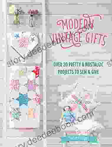 Modern Vintage Gifts: Over 20 Pretty Nostalgic Projects To Sew Give