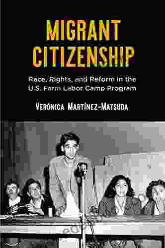 Migrant Citizenship: Race Rights And Reform In The U S Farm Labor Camp Program (Politics And Culture In Modern America)