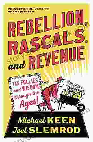 Rebellion Rascals And Revenue: Tax Follies And Wisdom Through The Ages