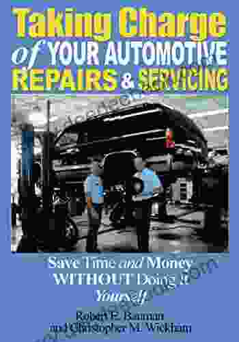 Taking Charge of Your Automotive Repairs and Servicing: Save Time and Money Without Doing It Yourself