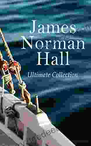 James Norman Hall Ultimate Collection: The Bounty Trilogy Sea Adventure Novels War Stories Tales Of The South Seas