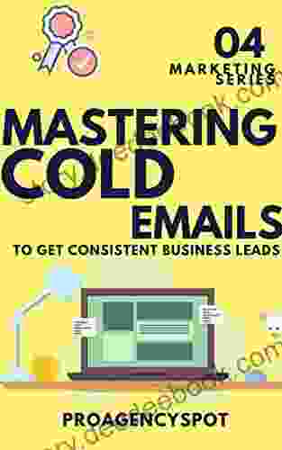 B2B Leads And Lead Prospecting With Cold Email Marketing Cold Emailing And B2b Strategy Demystified : The Cold Email Marketing Guide To Get B2B Leads And Make B2B Sales With This B2B Strategy