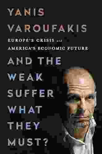 And The Weak Suffer What They Must?: Europe S Crisis And America S Economic Future