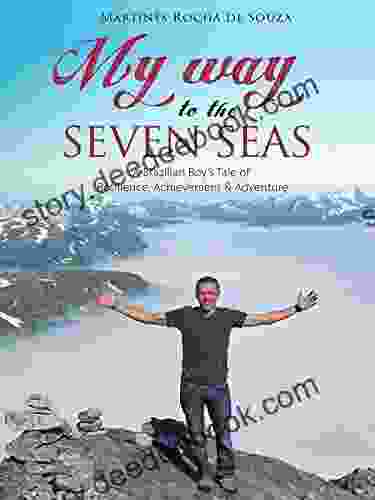 My Way To The Seven Seas: A Brazilian Boy S Tale Of Resilience Achievement And Adventure