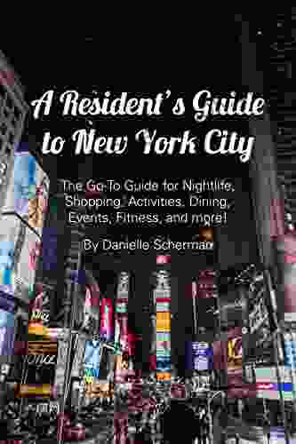 A Resident S Guide To New York City: The Go To Guide For Nightlife Shopping Activities Dining Events Fitness And More