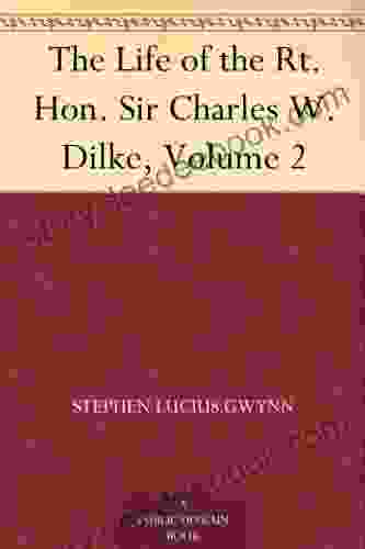 The Life Of The Rt Hon Sir Charles W Dilke Volume 2