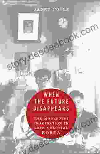 When the Future Disappears: The Modernist Imagination in Late Colonial Korea (Studies of the Weatherhead East Asian Institute Columbia University)