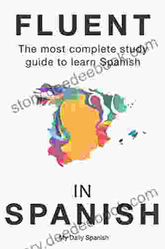 Fluent In Spanish: The Most Complete Study Guide To Learn Spanish (Spanish Language Learning Guide For Beginners 1)