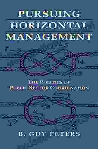 Pursuing Horizontal Management: The Politics Of Public Sector Coordination (Studies In Government And Public Policy)