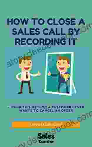 How To Close A Sales Call By Recording It: Using This Method A Customer Never Wants To Cancel An Order