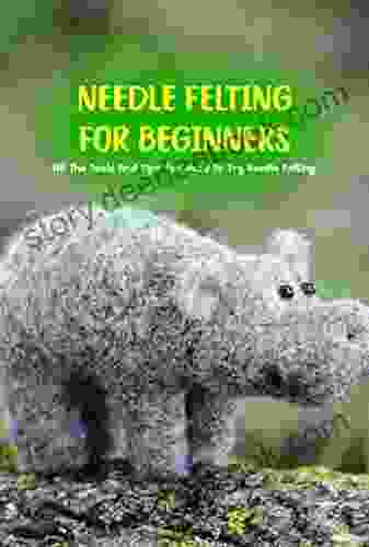 Needle Felting For Beginners: All The Tools And Tips You Need To Try Needle Felting