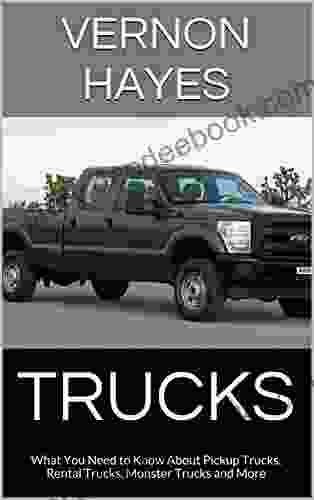 Trucks: What You Need To Know About Pickup Trucks Rental Trucks Monster Trucks And More