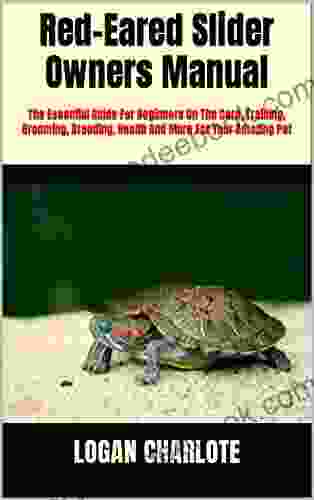 Red Eared Slider Owners Manual : The Essential Guide For Beginners On The Care Training Grooming Breeding Health And More For Your Amazing Pet