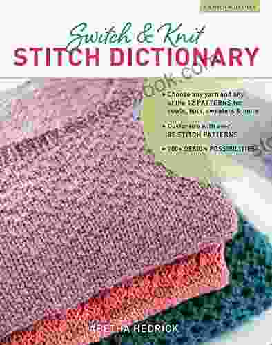 Switch Knit Stitch Dictionary: Choose any yarn and any of the 12 PATTERNS for cowls hats sweaters more * Customize with over 85 STITCH PATTERNS * 700+ DESIGN POSSIBILITIES