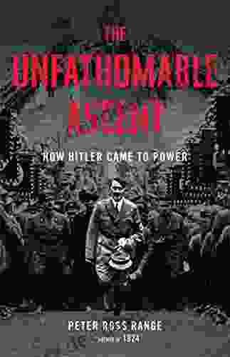 The Unfathomable Ascent: How Hitler Came To Power