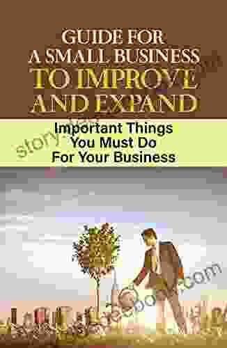 Guide For A Small Business To Improve And Expand: Important Things You Must Do For Your Business: Reach The End Of Your Business Journey